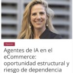 Agentes de IA en el eCommerce: oportunidad estructural y riesgo de dependencia